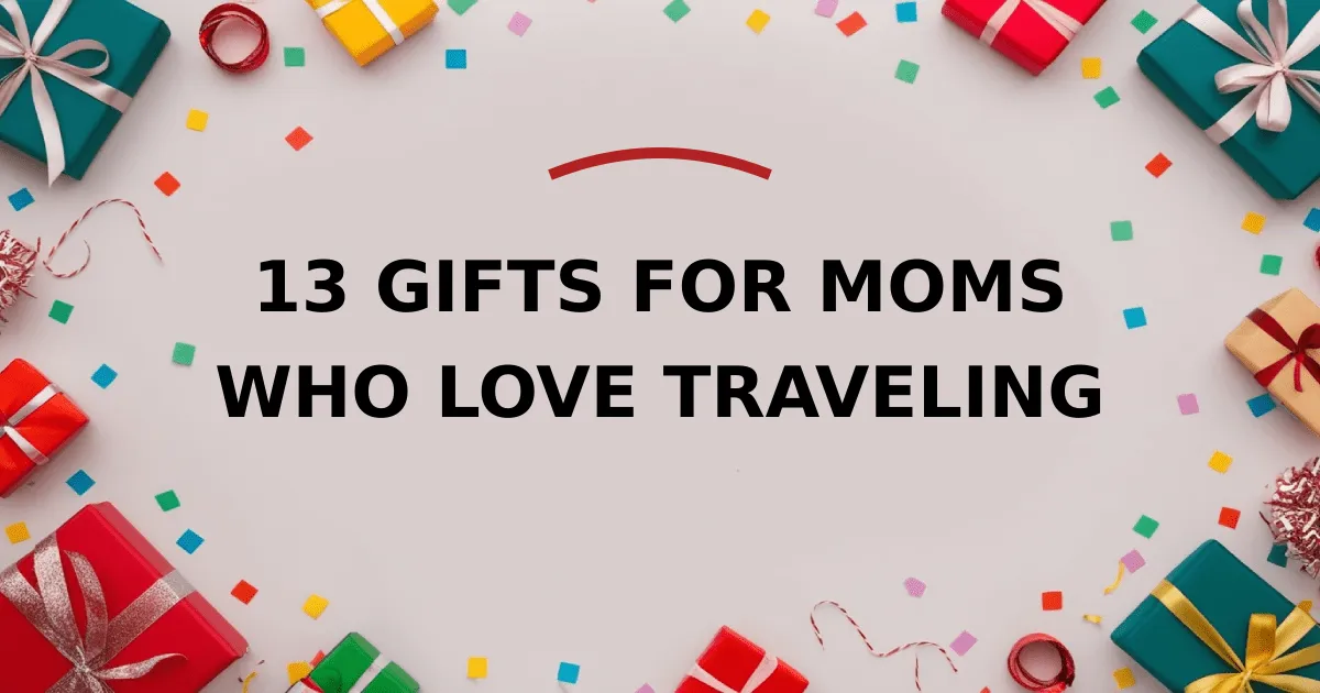 13 Gifts for Moms Who Love Traveling